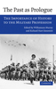 The Past is Prologue: The Importance of History to the Military Profession eds Williamson Murrary and Richard Hart Sinnerich