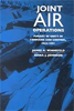 Joint Air Operations: Pursuit of Unity in Command and Control, 1942-1991 by James Winnefield and Dana Johnson