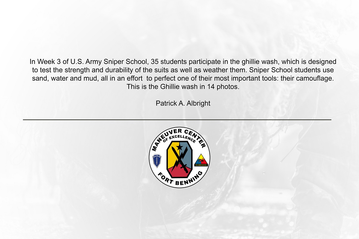 Essay-Description: In Week 3 of U.S. Army Sniper School, 35 students participate in the ghillie wash, which is designed to test the strength and durability of the suits as well as weather them. Sniper School students use sand, water and mud, all in an effort  to perfect one of their most important tools: their camouflage.  
						This is the ghillie wash in 14 photos. 