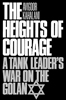 The Heights of Courage: A Tank Leaders War on the Golan by Avigdor Kahalani