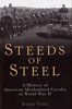 Steeds of Steel: A History of American Mechanized Cavalry in World War II by Harry Yeide